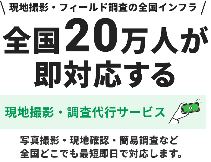 現地撮影・フィールド調査の全国インフラ 全国20万人が即対応する 現地撮影・調査代行サービス